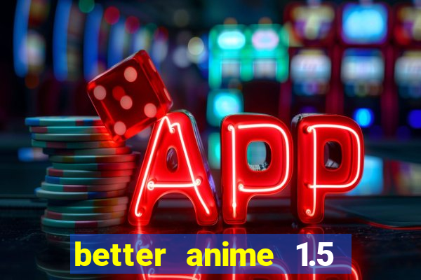 better anime 1.5 apk download